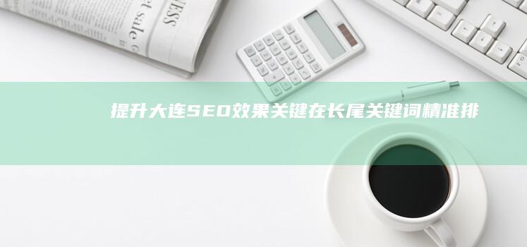 提升大连SEO效果：关键在长尾关键词精准排名策略