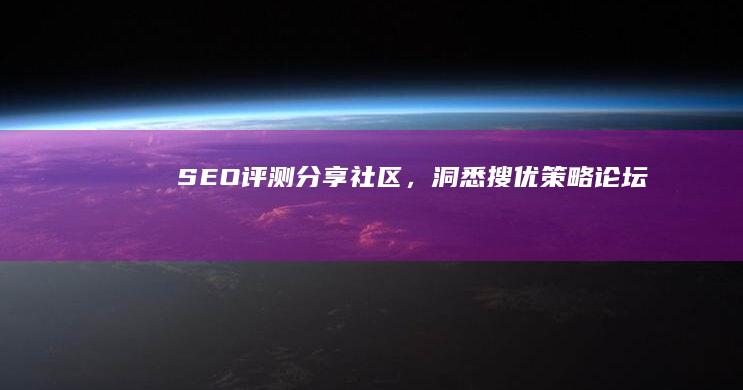 SEO评测分享社区，洞悉搜优策略论坛